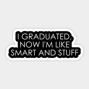 I graduated, now I'm like smart and stuff Sticker